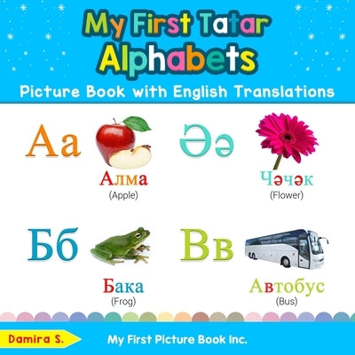 My First Tatar Alphabets Picture Book with English Translations: Bilingual Early Learning & Easy Teaching Tatar Books for Kids by S, Damira