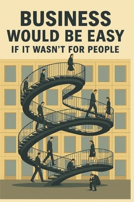 Business Would Be Easy If It Wasn't for People: A Real-World Guide to Leadership, Accountability, and Not Losing Your Sh*t at Work by Buell, Ruben