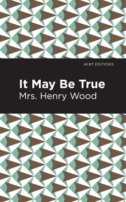 It May Be True by Wood, Mrs Henry