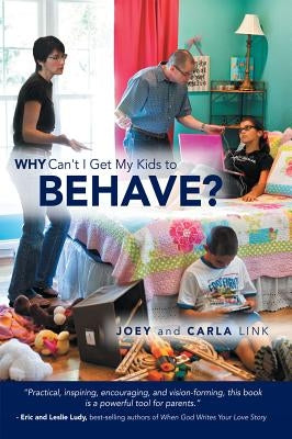 Why Can't I Get My Kids to Behave? by Link, Joey