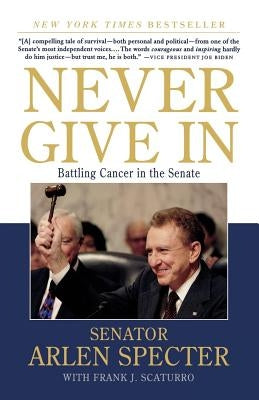 Never Give in: Battling Cancer in the Senate by Specter, Sen Arlen