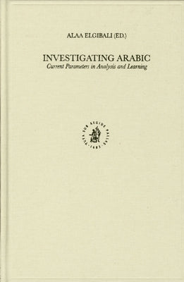 Investigating Arabic: Current Parameters in Analysis and Learning by Elgibali, Alaa