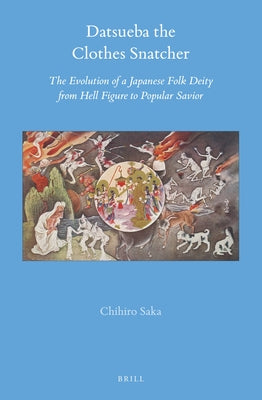 Datsueba the Clothes Snatcher: The Evolution of a Japanese Folk Deity from Hell Figure to Popular Savior by Saka, Chihiro