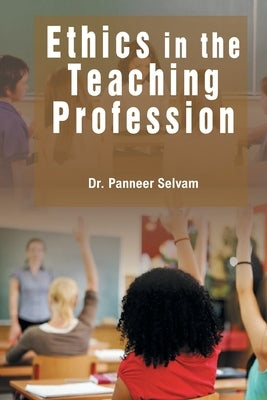 Ethics in the Teaching Profession by Selvam, Dr Panneer