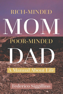 Rich-Minded Mom, Poor-Minded Dad: A Manual About Life by Siggillino, Federico