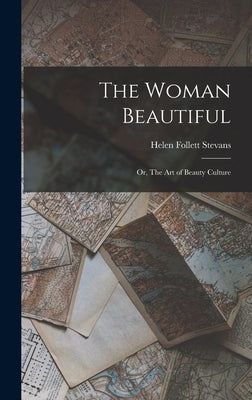 The Woman Beautiful: Or, The Art of Beauty Culture by Stevans, Helen Follett