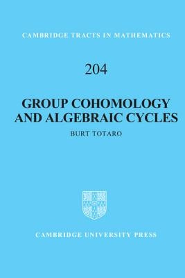 Group Cohomology and Algebraic Cycles by Totaro, Burt