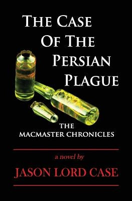The Case of The Persian Plague: The MacMaster Chronicles by Case, Jason Lord