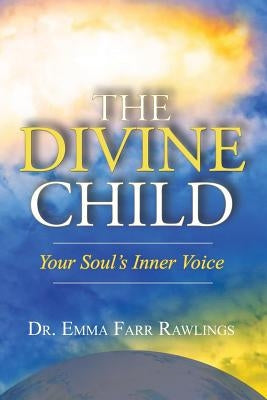 The Divine Child: Your Soul's Inner Voice by Rawlings, Dr Emma Farr