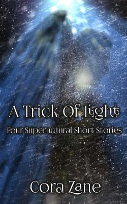 A Trick of Light: A Collection of Four Supernatural Short Stories by Zane, Cora