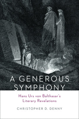 A Generous Symphony: Hans Urs Von Balthasars Literary Revelations by Denny, Christopher D.