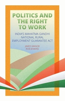 Politics and the Right to Work: India's National Rural Employment Guarantee ACT by Jenkins, Rob