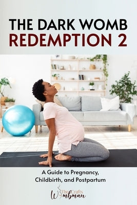 The Dark Womb Redemption 2: A Guide to Pregnancy, Childbirth, and Postpartum by Adu, Abena