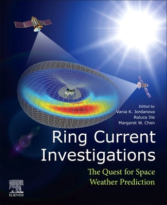 Ring Current Investigations: The Quest for Space Weather Prediction by Jordanova, Vania K.