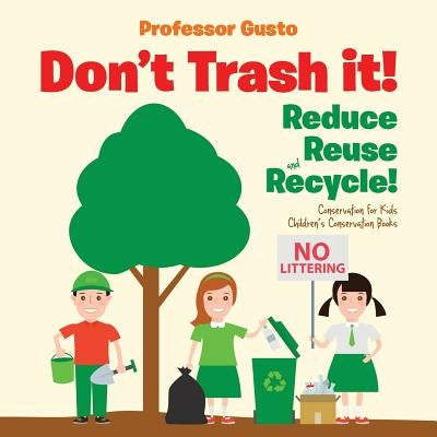 Don't Trash it! Reduce, Reuse, and Recycle! Conservation for Kids - Children's Conservation Books by Gusto