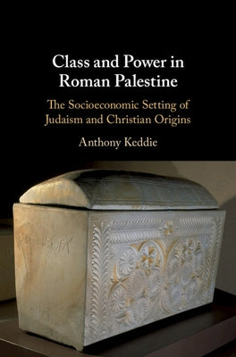 Class and Power in Roman Palestine: The Socioeconomic Setting of Judaism and Christian Origins by Keddie, Anthony