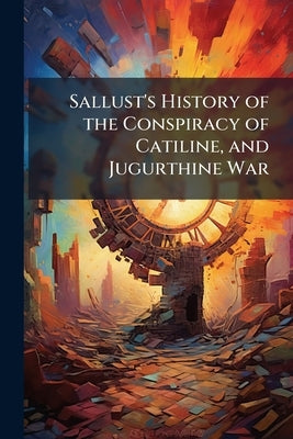 Sallust's History of the Conspiracy of Catiline, and Jugurthine War: With English Notes: For the Use of Schools by Anonymous