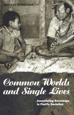 Common Worlds and Single Lives: Constituting Knowledge in Pacific Societies by Keck, Verena