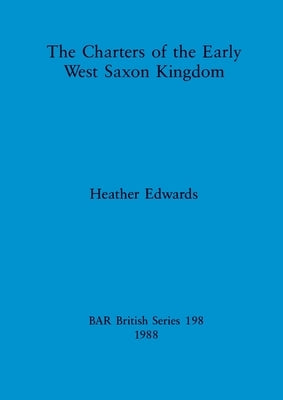 The Charters of the Early West Saxon Kingdom by Edwards, Heather
