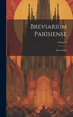 Breviarium Parisiense: Pars Aestiva; Volume 3 by Anonymous