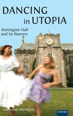 Dancing in Utopia: Dartington Hall and its Dancers by Nicholas, Larraine