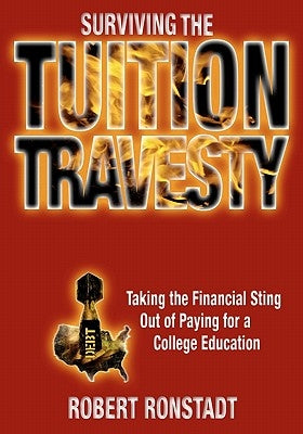 Surviving The Tuition Travesty: Taking the Financial Sting Out of Paying for a College Education by Ronstadt, Robert