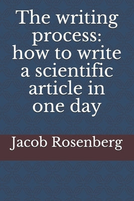 The writing process: how to write a scientific article in one day by Rosenberg, Jacob