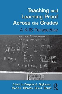 Teaching and Learning Proof Across the Grades: A K-16 Perspective by Stylianou, Despina A.
