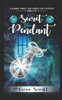 The Secret of the Pendant (A Blooms, Bones and Stones Cozy Mystery - Book Five) by Swift, Olivia