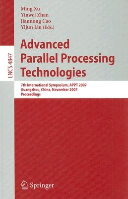 Advanced Parallel Processing Technologies: 7th International Symposium, APPT 2007 Guangzhou, China, November 22-23, 2007 Proceedings by Xu, Ming