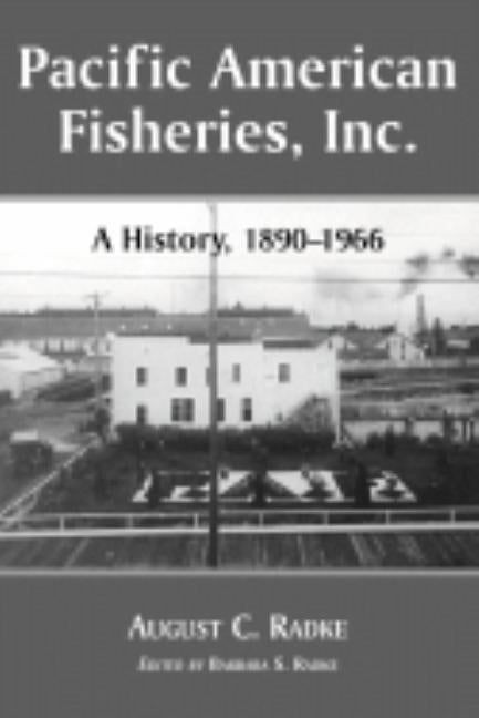 Pacific American Fisheries, Inc.: History of a Washington State Salmon Packing Company, 1890-1966 by Radke, August C.
