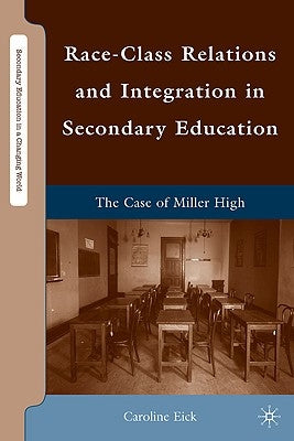 Race-Class Relations and Integration in Secondary Education: The Case of Miller High by Eick, Caroline