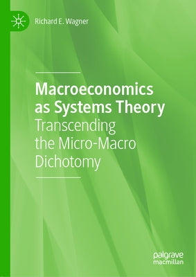 Macroeconomics as Systems Theory: Transcending the Micro-Macro Dichotomy by Wagner, Richard E.
