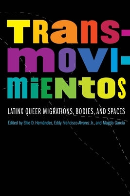 Transmovimientos: Latinx Queer Migrations, Bodies, and Spaces by Hernandez, Ellie D.
