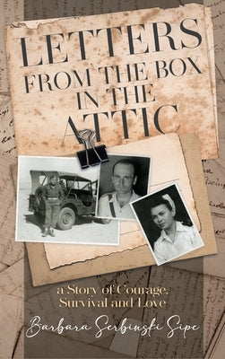 Letters from the Box in the Attic: A Story of Courage, Survival and Love by Barbara Serbinski Sipe