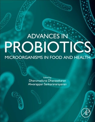 Advances in Probiotics: Microorganisms in Food and Health by Dhanasekaran, Dharumadurai