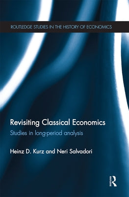 Revisiting Classical Economics: Studies in Long-Period Analysis by Kurz, Heinz
