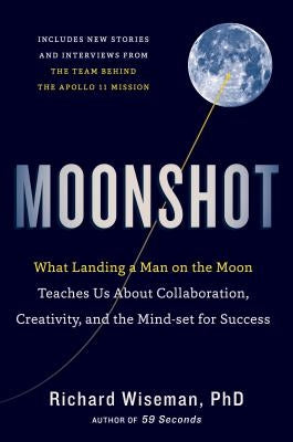 Moonshot: What Landing a Man on the Moon Teaches Us about Collaboration, Creativity, and the Mind-Set for Success by Wiseman, Richard