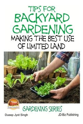 Tips for Backyard Gardening - Making the Best Use of Limited Land by Davidson, John