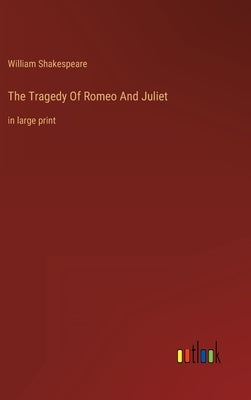 The Tragedy Of Romeo And Juliet: in large print by Shakespeare, William