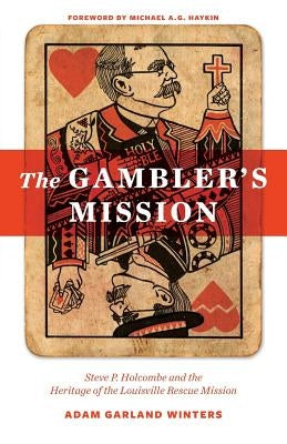 The Gambler's Mission: Steve P. Holcombe and the Heritage of the Louisville Rescue Mission by Winters, Adam Garland