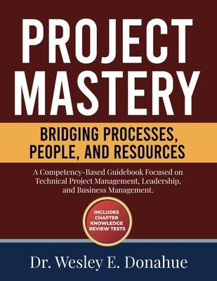 Project Mastery: Bridging Processes, People, and Resources by Donahue, Wesley E.