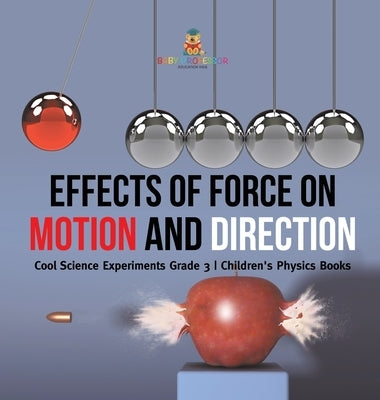 Effects of Force on Motion and Direction: Cool Science Experiments Grade 3 Children's Physics Books by Baby Professor