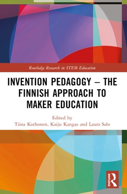 Invention Pedagogy - The Finnish Approach to Maker Education by Korhonen, Tiina