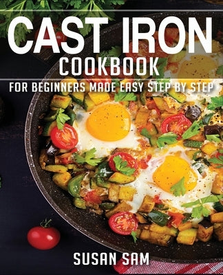 Cast Iron Cookbook: Book 2, for Beginners Made Easy Step by Step by Sam, Susan