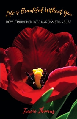 Life Is Beautiful Without You: How I triumphed over narcissistic abuse by Thomas, Tracie