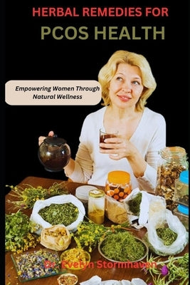 Herbal Remedies for Pcos Health: Empowering Women Through Natural Wellness by Stormhaven, Evelyn