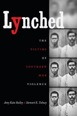 Lynched: The Victims of Southern Mob Violence by Bailey, Amy Kate