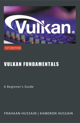 Vulkan Fundamentals: A Beginner's Guide by Hussain, Kameron