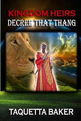 Kingdom Heirs Decree That Thang by Baker, Taquetta